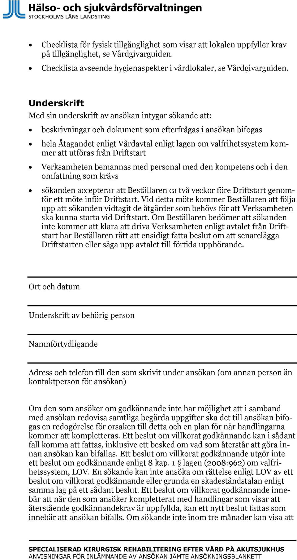 att utföras från Driftstart Verksamheten bemannas med personal med den kompetens och i den omfattning som krävs sökanden accepterar att Beställaren ca två veckor före Driftstart genomför ett möte