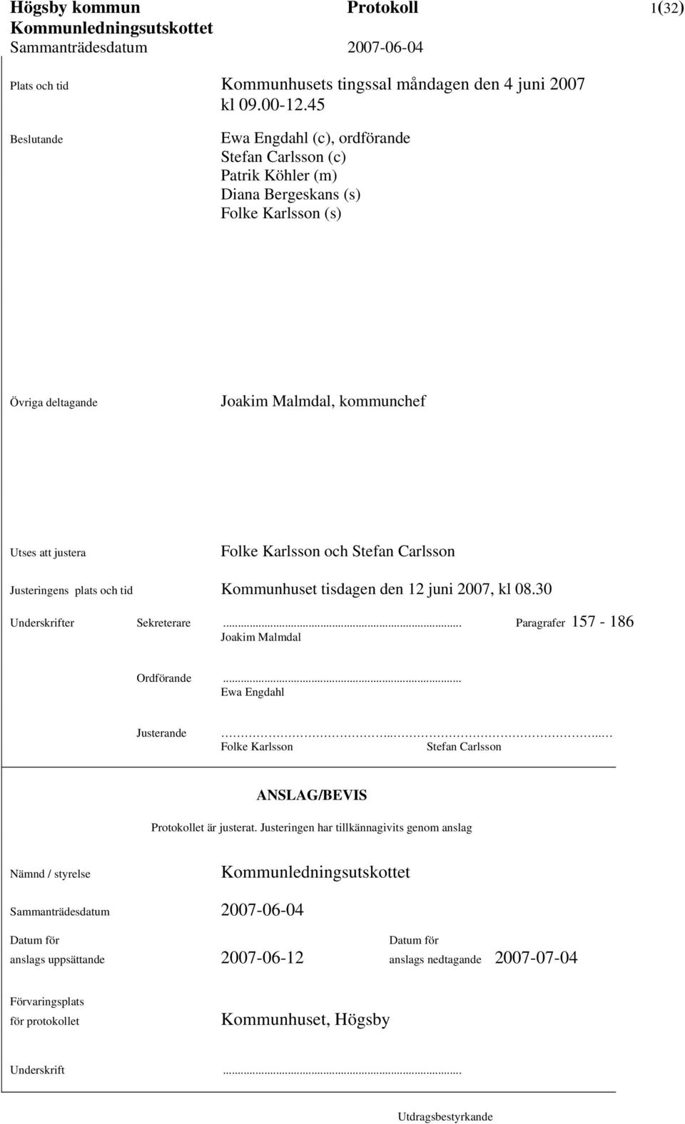 Karlsson och Stefan Carlsson Justeringens plats och tid Kommunhuset tisdagen den 12 juni 2007, kl 08.30 Underskrifter Sekreterare... Paragrafer 157-186 Joakim Malmdal Ordförande.