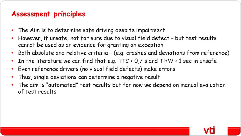 g. TTC < 0,7 s and THW < 1 sec in unsafe Even reference drivers (no visual field defects) make errors Thus, single deviations can determine a