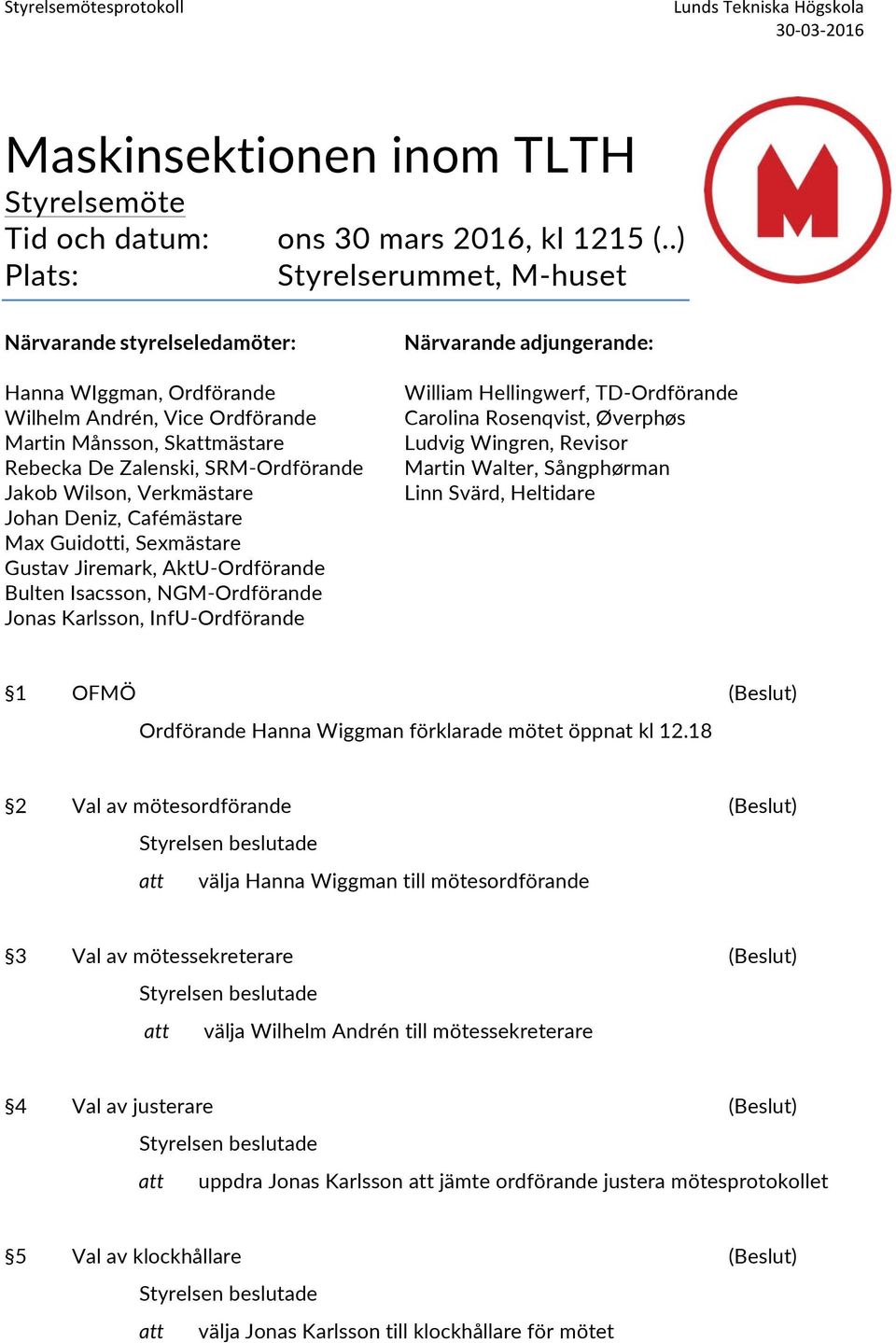 Wilson, Verkmästare Johan Deniz, Cafémästare Max Guidotti, Sexmästare Gustav Jiremark, AktU-Ordförande Bulten Isacsson, NGM-Ordförande Jonas Karlsson, InfU-Ordförande Närvarande adjungerande: William