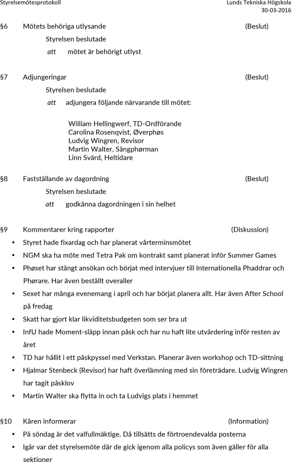 (Diskussion) Styret hade fixardag och har planerat vårterminsmötet NGM ska ha möte med Tetra Pak om kontrakt samt planerat inför Summer Games Phøset har stängt ansökan och börjat med intervjuer till
