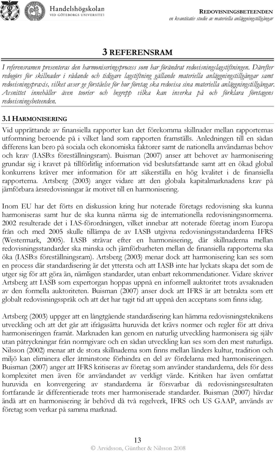 materiella anläggningstillgångar. Avsnittet innehåller även teorier och begrepp vilka kan inverka på och förklara företagens redovisningsbeteenden. 3.