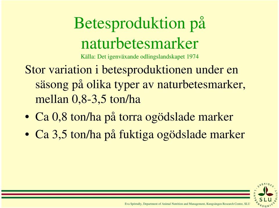 0,8-3,5 ton/ha Ca 0,8 ton/ha på torra ogödslade marker Ca 3,5 ton/ha på fuktiga ogödslade