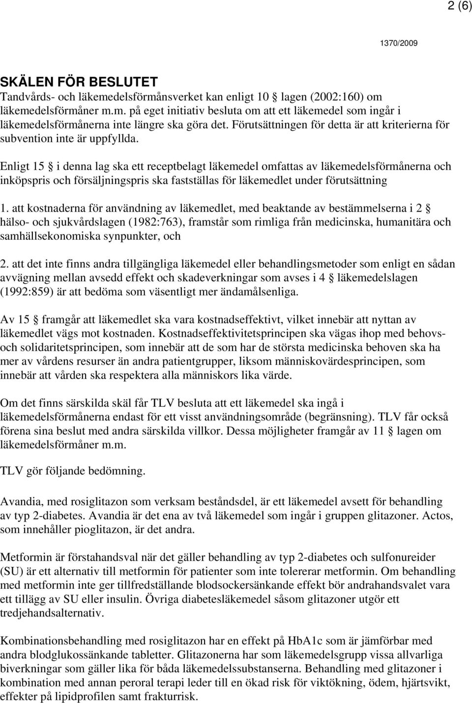 Enligt 15 i denna lag ska ett receptbelagt läkemedel omfattas av läkemedelsförmånerna och inköpspris och försäljningspris ska fastställas för läkemedlet under förutsättning 1.