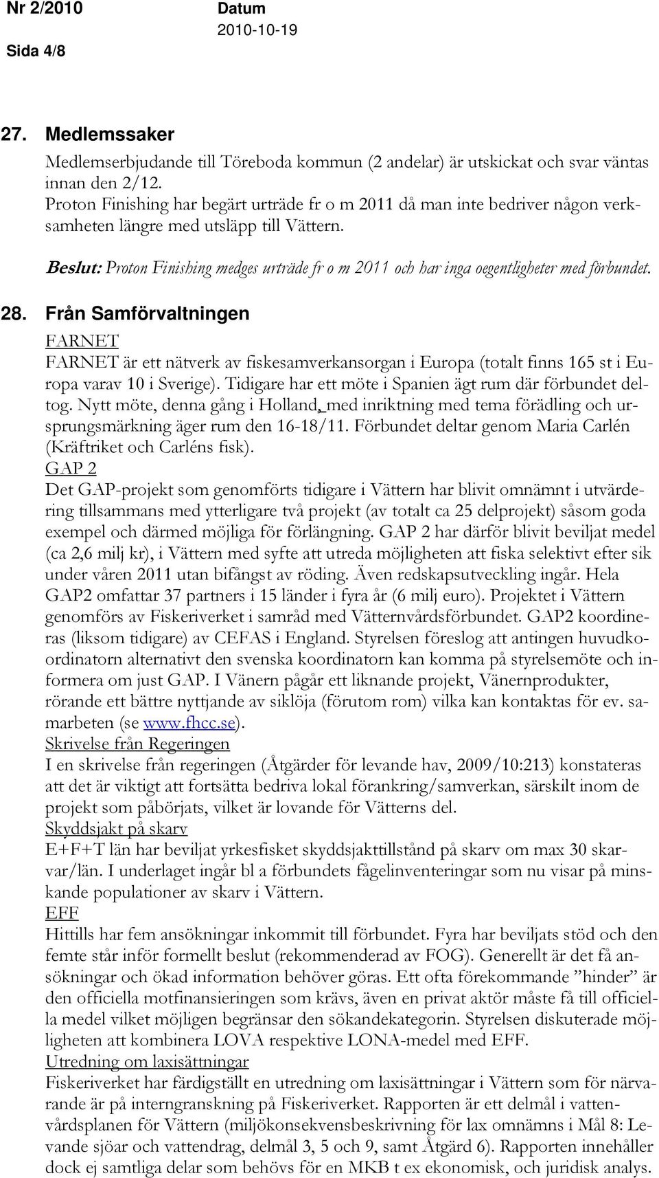 Beslut: Proton Finishing medges urträde fr o m 2011 och har inga oegentligheter med förbundet. 28.