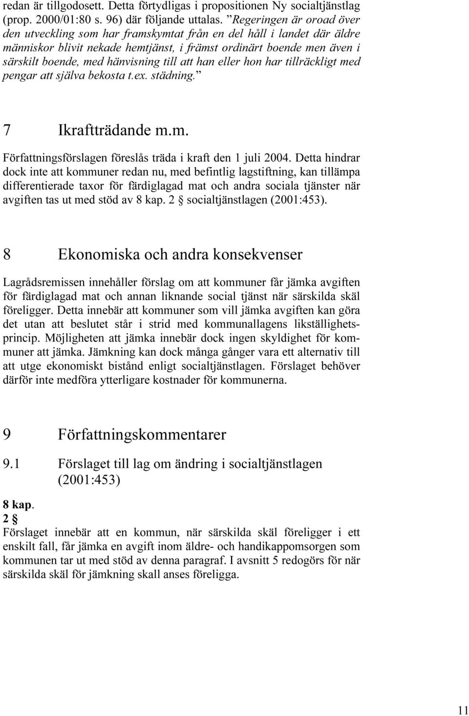 till att han eller hon har tillräckligt med pengar att själva bekosta t.ex. städning. 7 Ikraftträdande m.m. Författningsförslagen föreslås träda i kraft den 1 juli 2004.