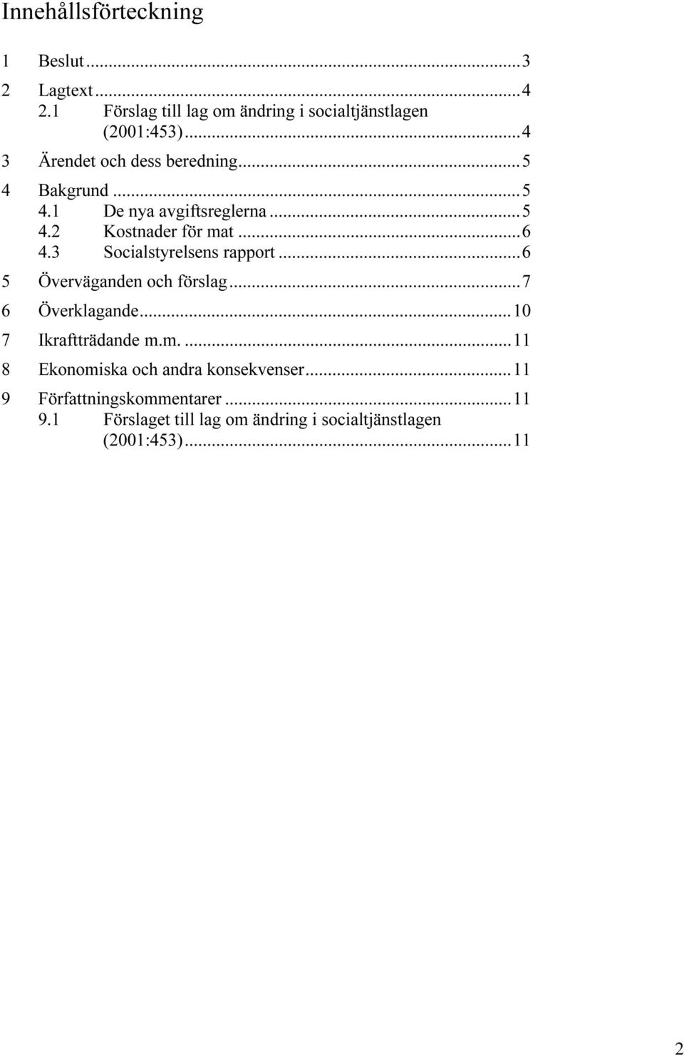 3 Socialstyrelsens rapport...6 5 Överväganden och förslag...7 6 Överklagande...10 7 Ikraftträdande m.