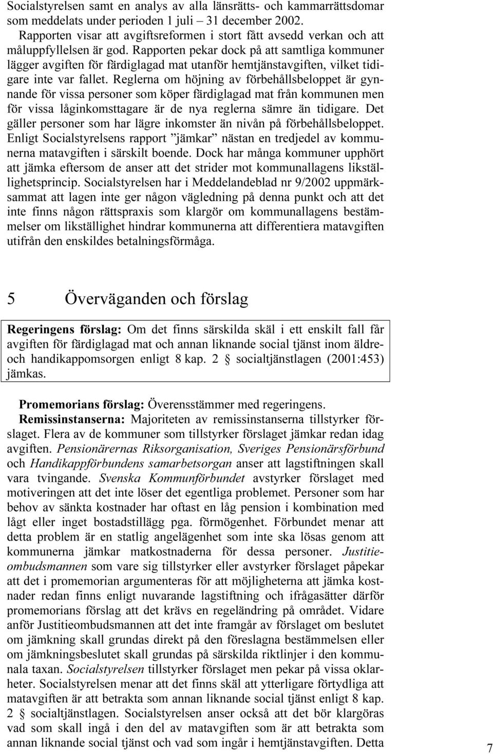 Rapporten pekar dock på att samtliga kommuner lägger avgiften för färdiglagad mat utanför hemtjänstavgiften, vilket tidigare inte var fallet.