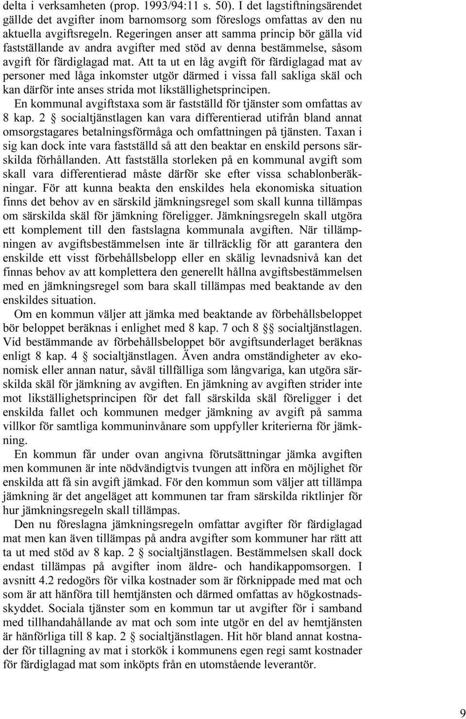 Att ta ut en låg avgift för färdiglagad mat av personer med låga inkomster utgör därmed i vissa fall sakliga skäl och kan därför inte anses strida mot likställighetsprincipen.