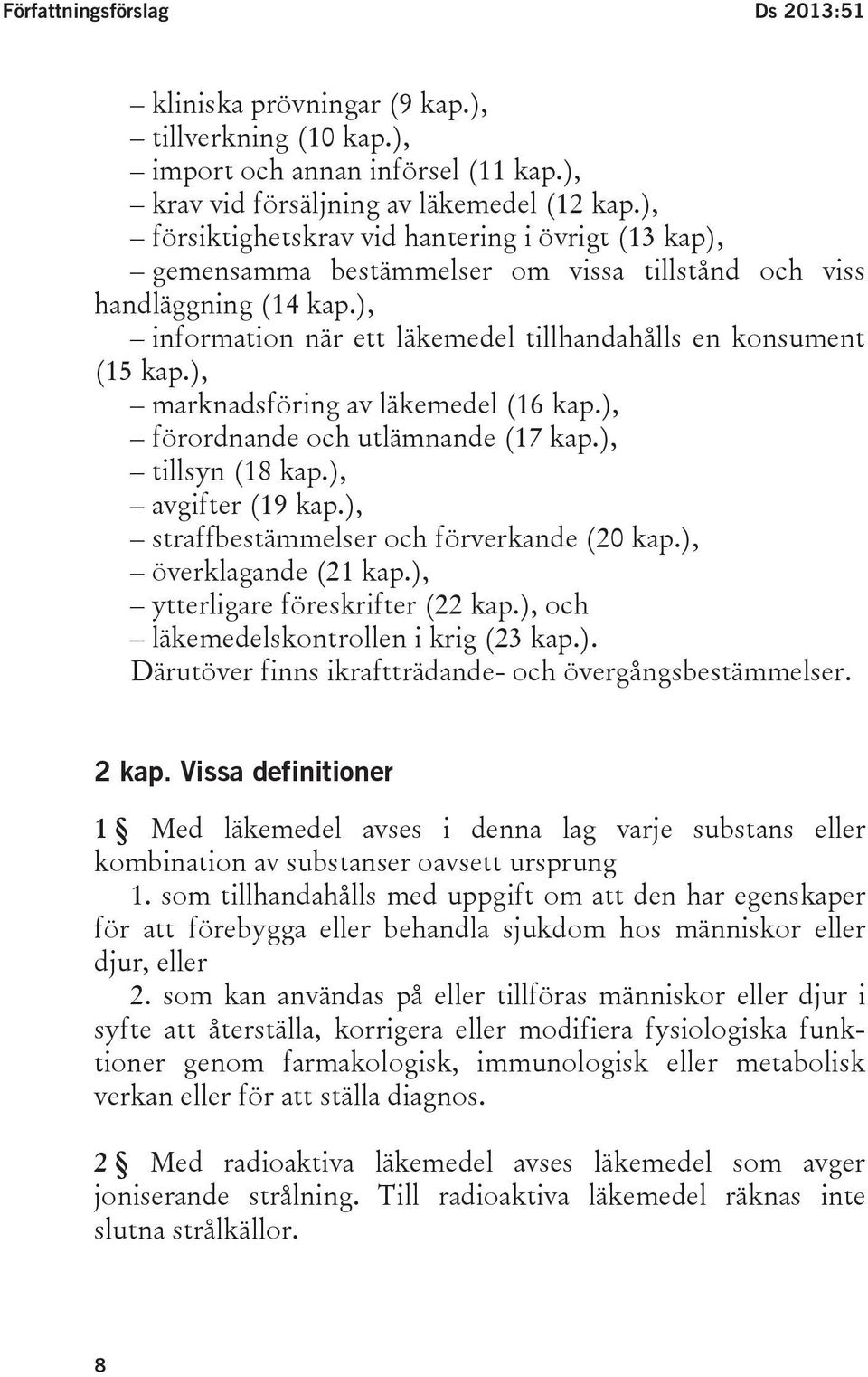 ), marknadsföring av läkemedel (16 kap.), förordnande och utlämnande (17 kap.), tillsyn (18 kap.), avgifter (19 kap.), straffbestämmelser och förverkande (20 kap.), överklagande (21 kap.