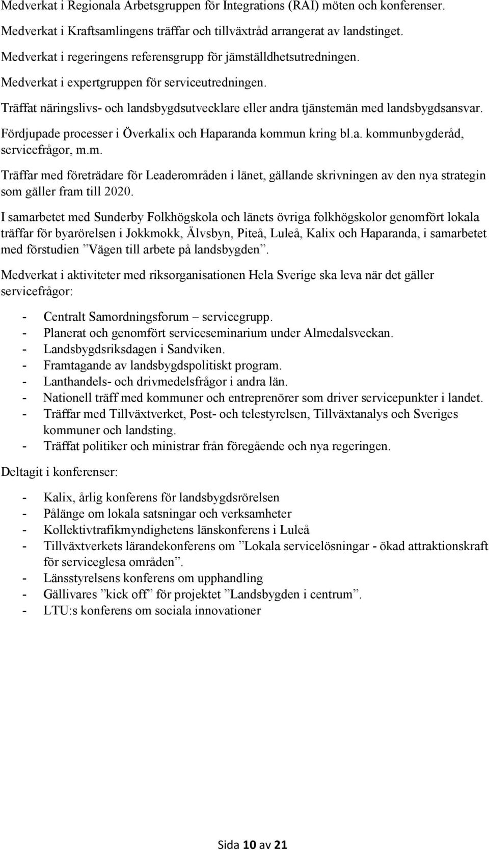 Träffat näringslivs- och landsbygdsutvecklare eller andra tjänstemän med landsbygdsansvar. Fördjupade processer i Överkalix och Haparanda kommun kring bl.a. kommunbygderåd, servicefrågor, m.m. Träffar med företrädare för Leaderområden i länet, gällande skrivningen av den nya strategin som gäller fram till 2020.