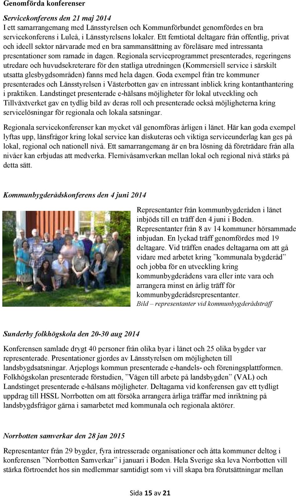 Regionala serviceprogrammet presenterades, regeringens utredare och huvudsekreterare för den statliga utredningen (Kommersiell service i särskilt utsatta glesbygdsområden) fanns med hela dagen.