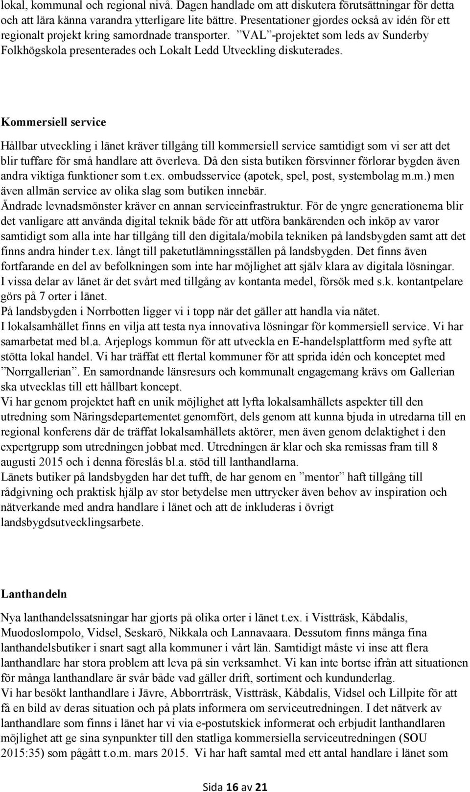 Kommersiell service Hållbar utveckling i länet kräver tillgång till kommersiell service samtidigt som vi ser att det blir tuffare för små handlare att överleva.