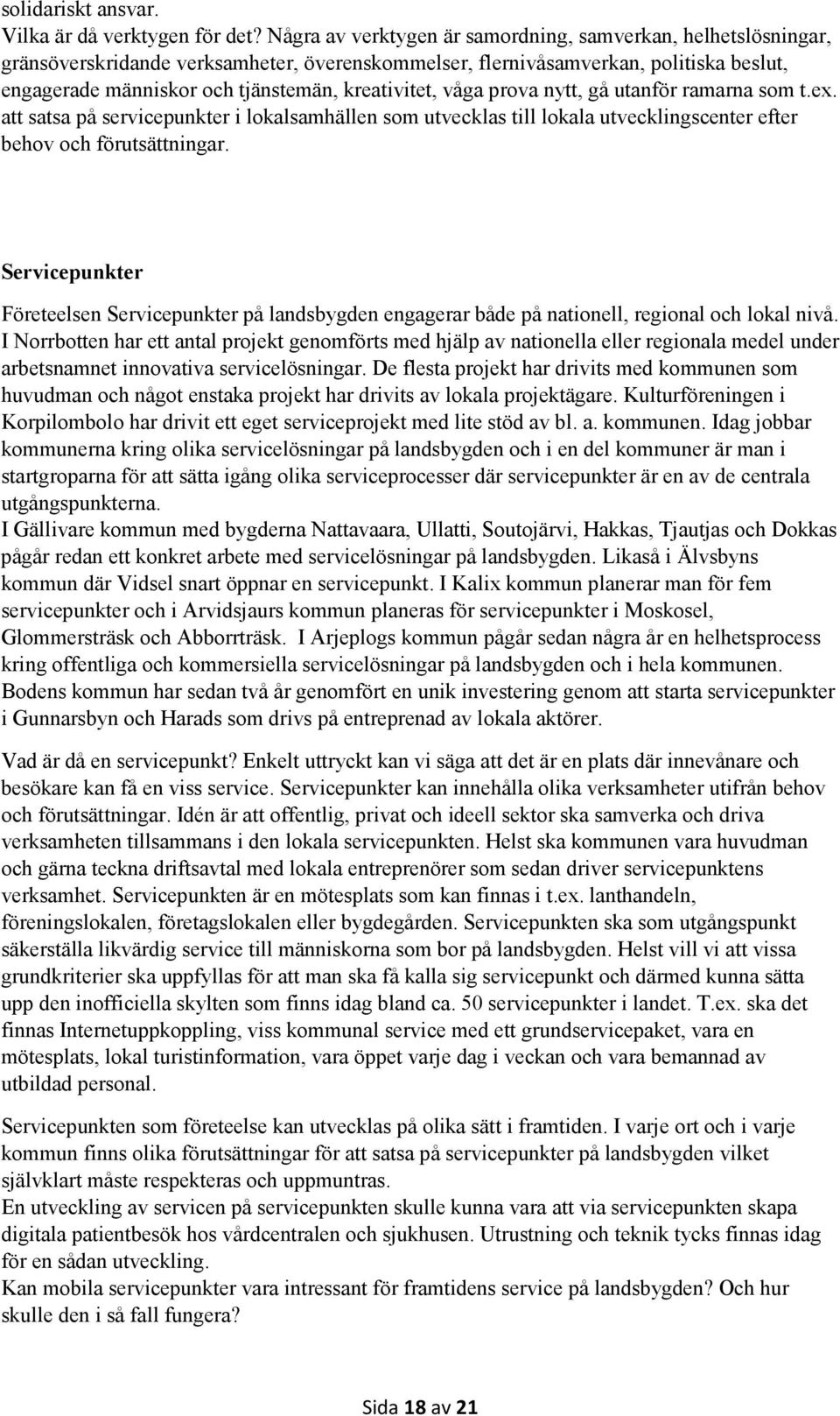 kreativitet, våga prova nytt, gå utanför ramarna som t.ex. att satsa på servicepunkter i lokalsamhällen som utvecklas till lokala utvecklingscenter efter behov och förutsättningar.