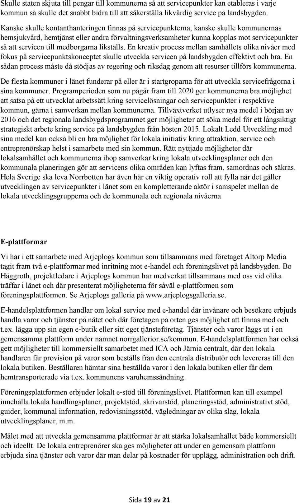 till medborgarna likställs. En kreativ process mellan samhällets olika nivåer med fokus på servicepunktskonceptet skulle utveckla servicen på landsbygden effektivt och bra.
