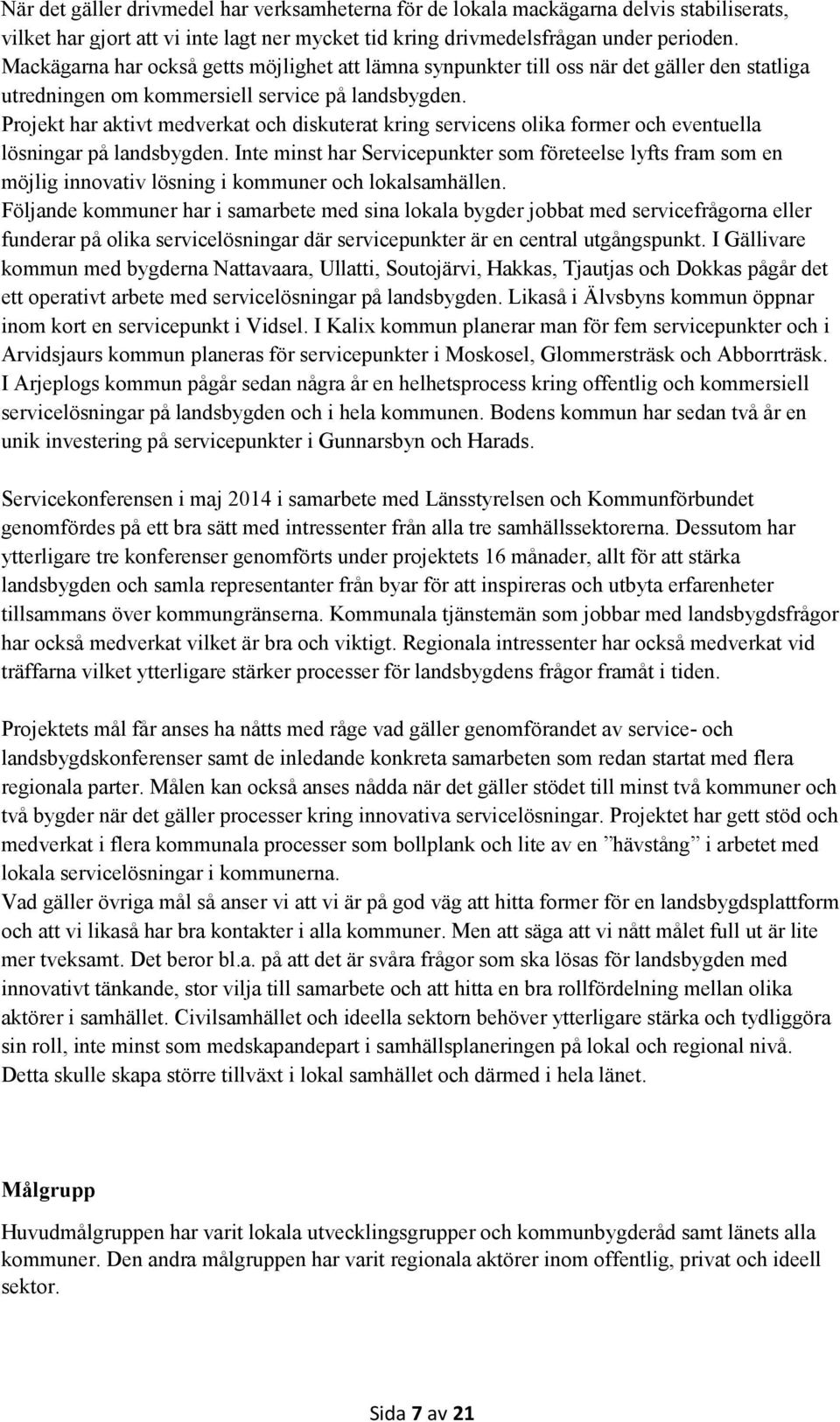 Projekt har aktivt medverkat och diskuterat kring servicens olika former och eventuella lösningar på landsbygden.