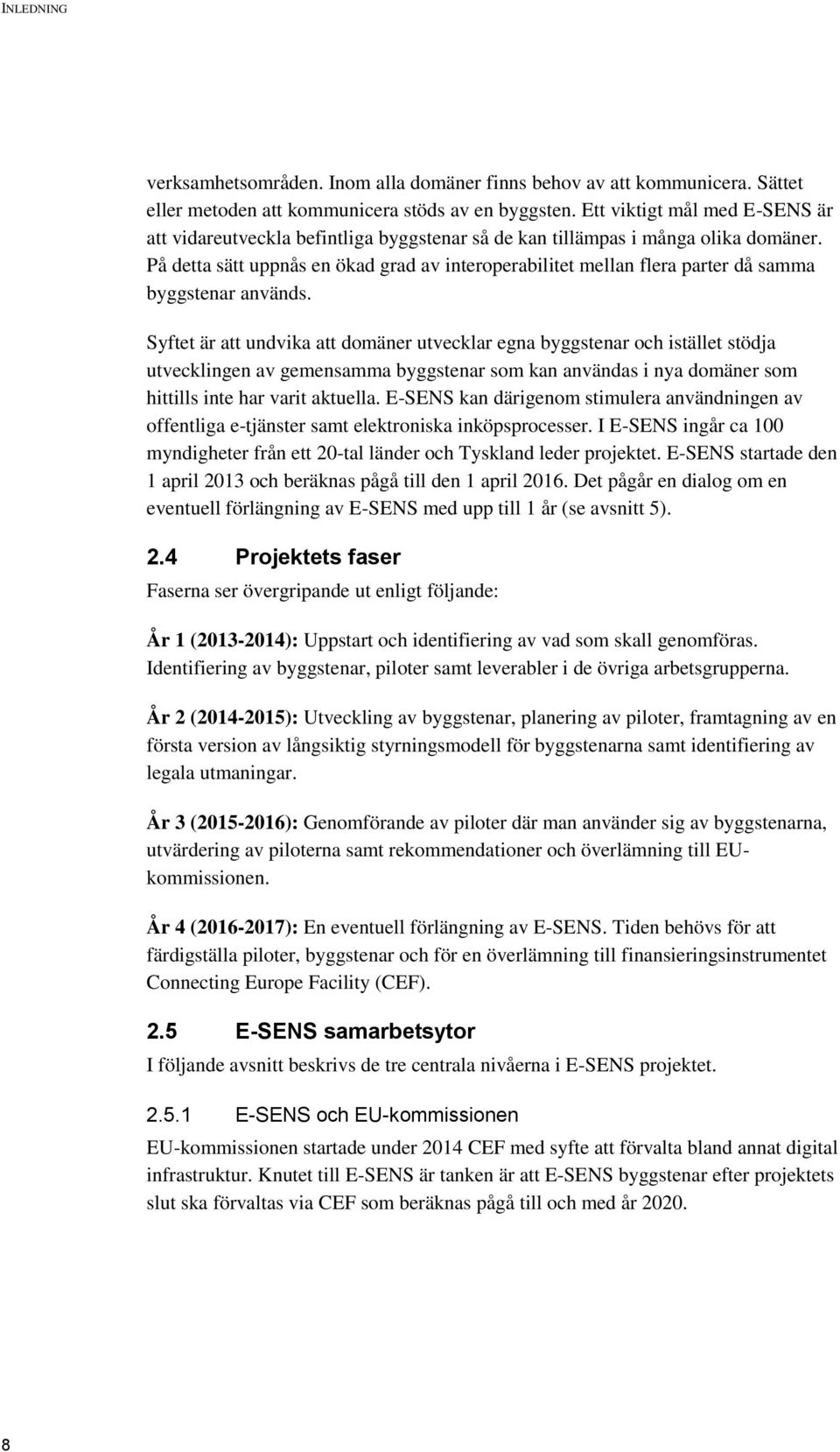 På detta sätt uppnås en ökad grad av interoperabilitet mellan flera parter då samma byggstenar används.