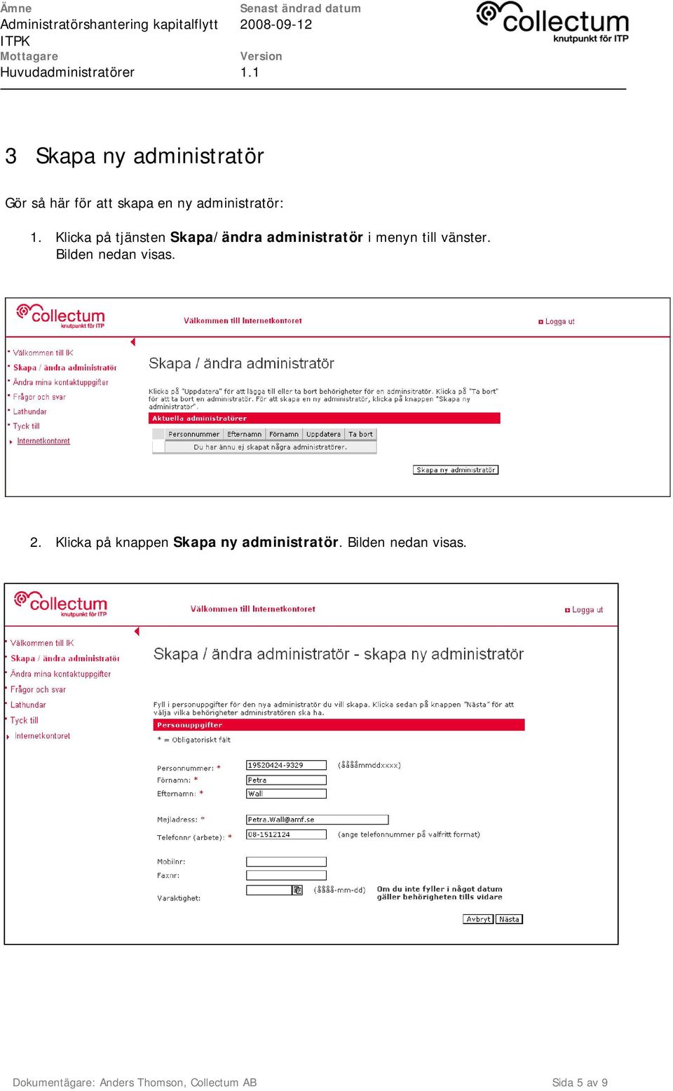 Bilden nedan visas. 2. Klicka på knappen Skapa ny administratör.