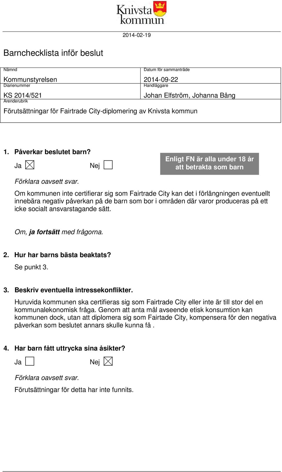 Om kommunen inte certifierar sig som Fairtrade City kan det i förlängningen eventuellt innebära negativ påverkan på de barn som bor i områden där varor produceras på ett icke socialt ansvarstagande