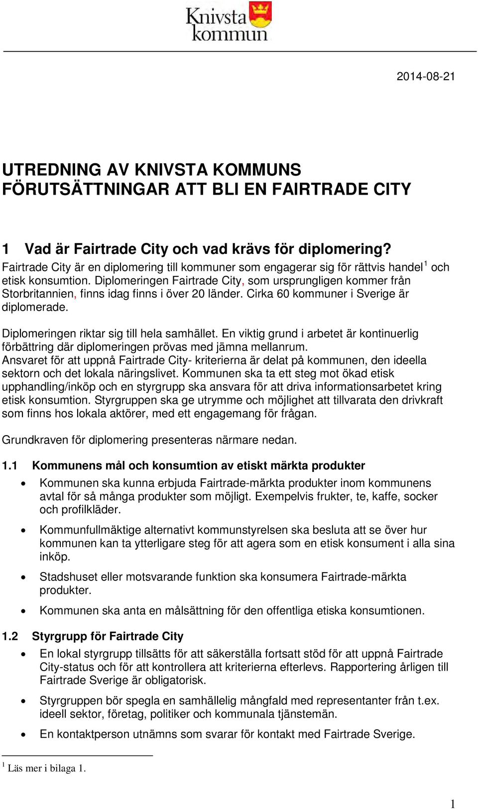 Diplomeringen Fairtrade City, som ursprungligen kommer från Storbritannien, finns idag finns i över 20 länder. Cirka 60 kommuner i Sverige är diplomerade. Diplomeringen riktar sig till hela samhället.