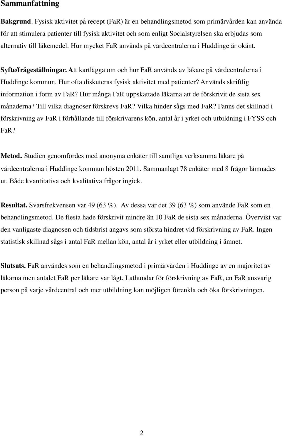 läkemedel. Hur mycket FaR används på vårdcentralerna i Huddinge är okänt. Syfte/frågeställningar. Att kartlägga om och hur FaR används av läkare på vårdcentralerna i Huddinge kommun.