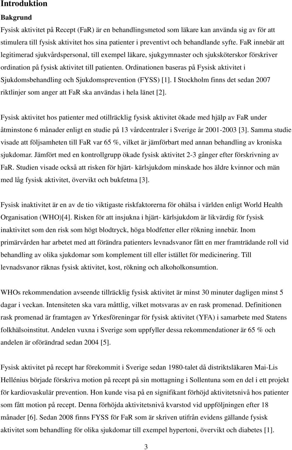 Ordinationen baseras på Fysisk aktivitet i Sjukdomsbehandling och Sjukdomsprevention (FYSS) []. I Stockholm finns det sedan 27 riktlinjer som anger att FaR ska användas i hela länet [2].