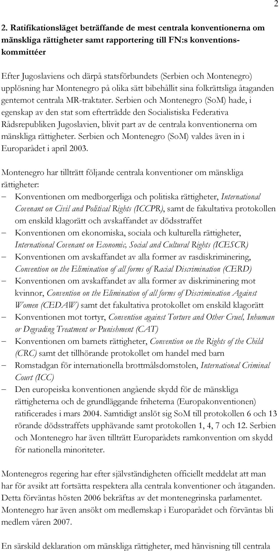 Serbien och Montenegro (SoM) hade, i egenskap av den stat som efterträdde den Socialistiska Federativa Rådsrepubliken Jugoslavien, blivit part av de centrala konventionerna om mänskliga rättigheter.