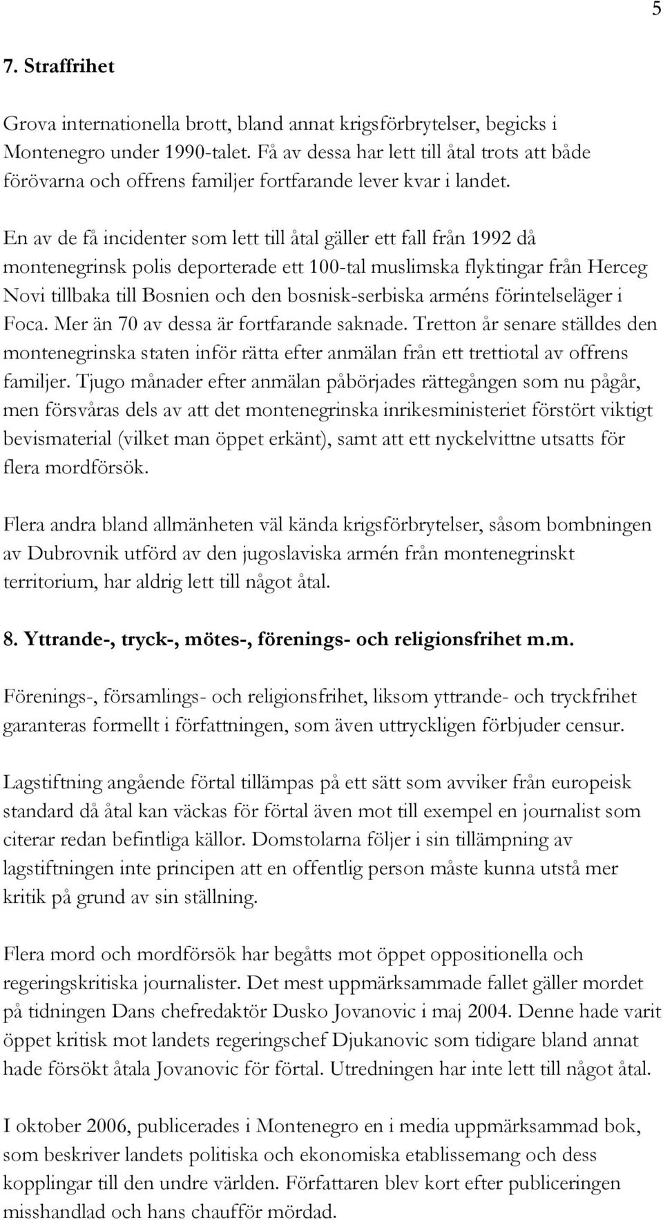 En av de få incidenter som lett till åtal gäller ett fall från 1992 då montenegrinsk polis deporterade ett 100-tal muslimska flyktingar från Herceg Novi tillbaka till Bosnien och den bosnisk-serbiska