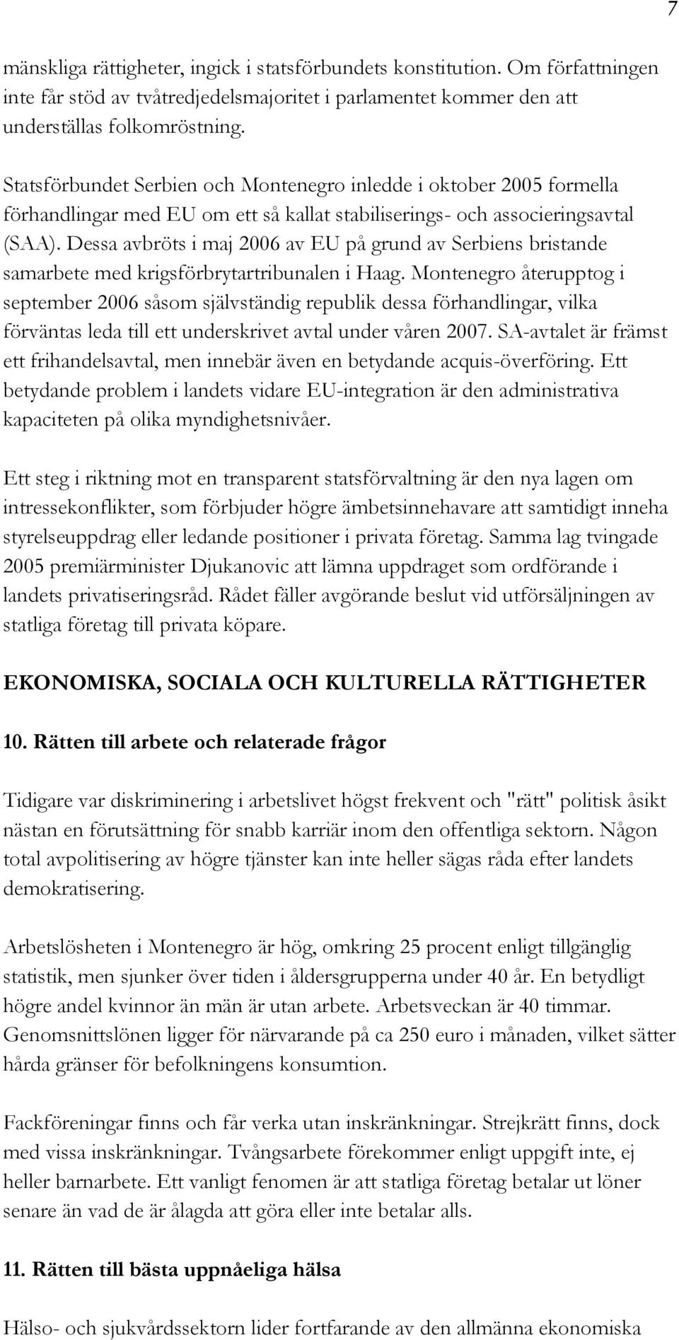 Dessa avbröts i maj 2006 av EU på grund av Serbiens bristande samarbete med krigsförbrytartribunalen i Haag.