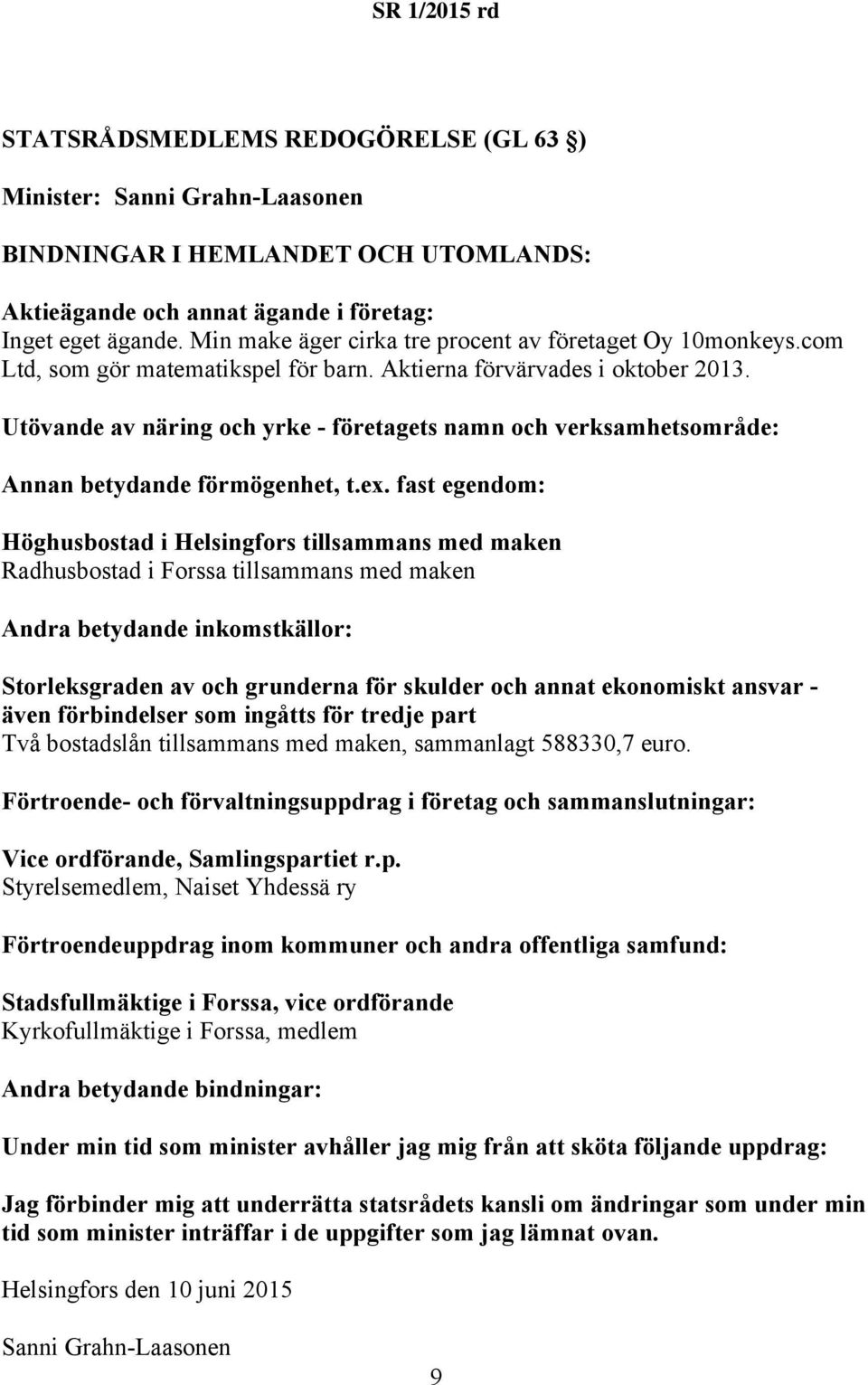 Höghusbostad i Helsingfors tillsammans med maken Radhusbostad i Forssa tillsammans med maken även förbindelser som ingåtts för tredje part Två