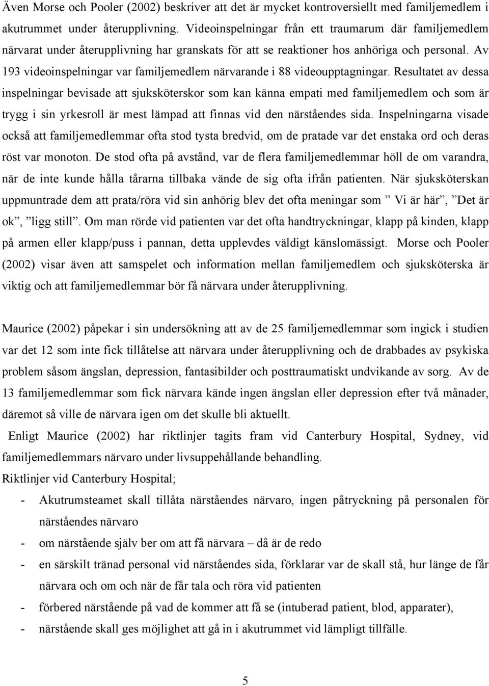 Av 193 videoinspelningar var familjemedlem närvarande i 88 videoupptagningar.