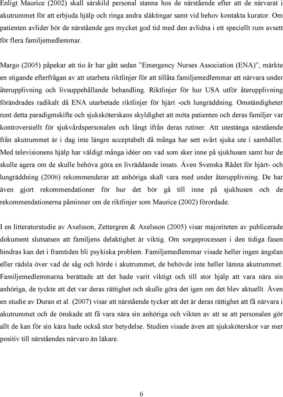 Margo (2005) påpekar att tio år har gått sedan Emergency Nurses Association (ENA), märkte en stigande efterfrågan av att utarbeta riktlinjer för att tillåta familjemedlemmar att närvara under