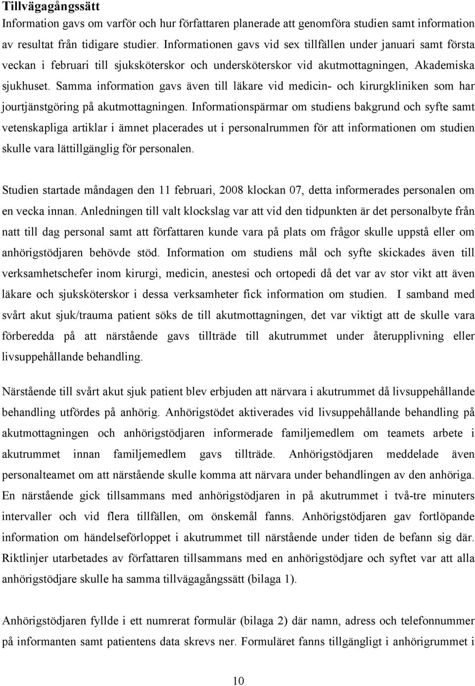 Samma information gavs även till läkare vid medicin- och kirurgkliniken som har jourtjänstgöring på akutmottagningen.