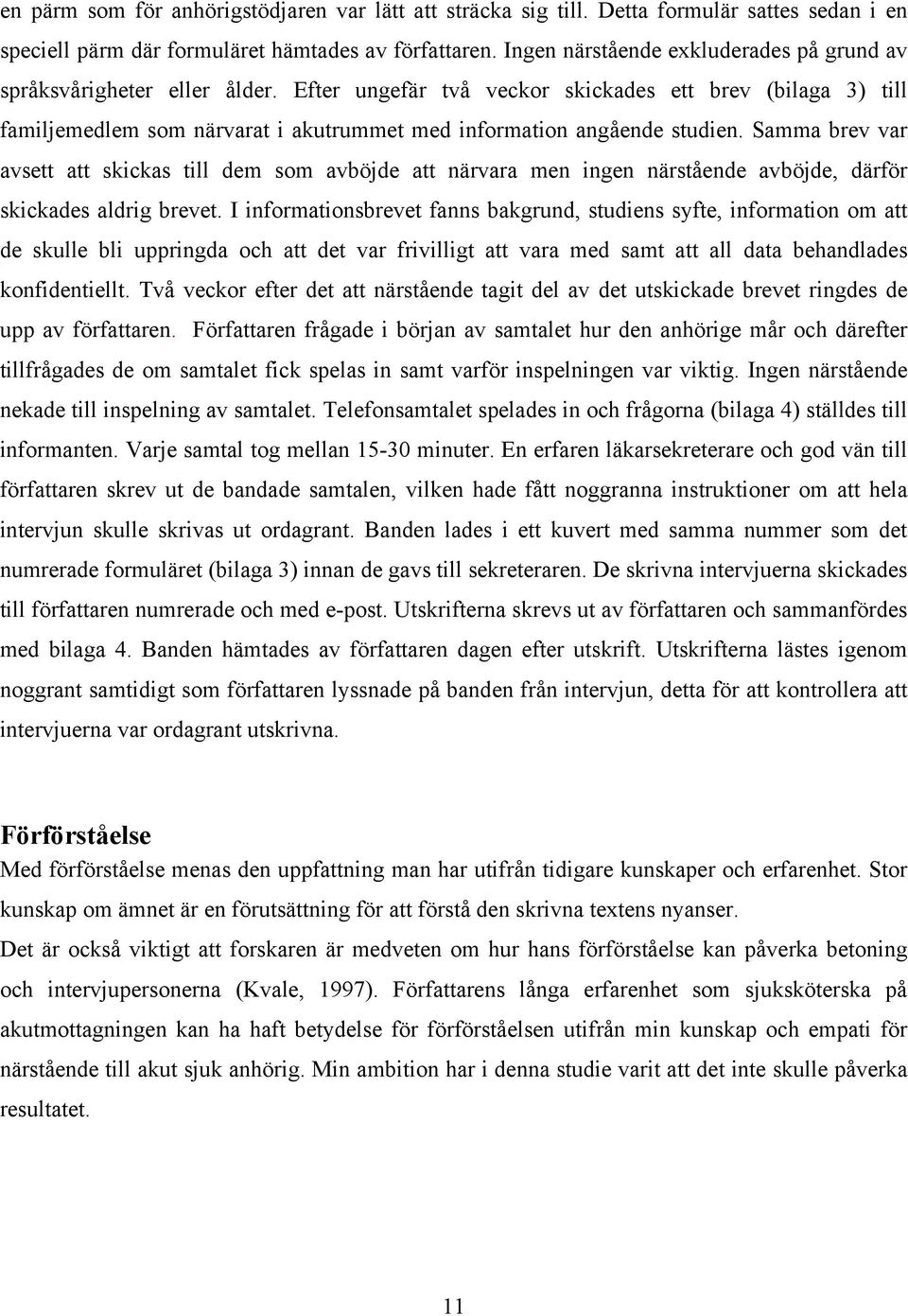 Efter ungefär två veckor skickades ett brev (bilaga 3) till familjemedlem som närvarat i akutrummet med information angående studien.
