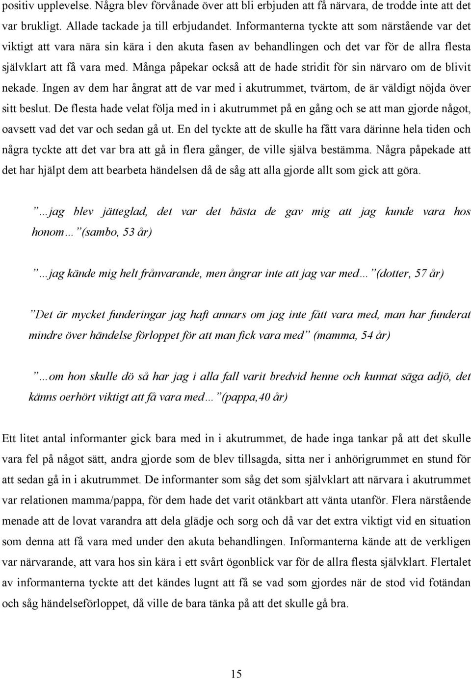 Många påpekar också att de hade stridit för sin närvaro om de blivit nekade. Ingen av dem har ångrat att de var med i akutrummet, tvärtom, de är väldigt nöjda över sitt beslut.