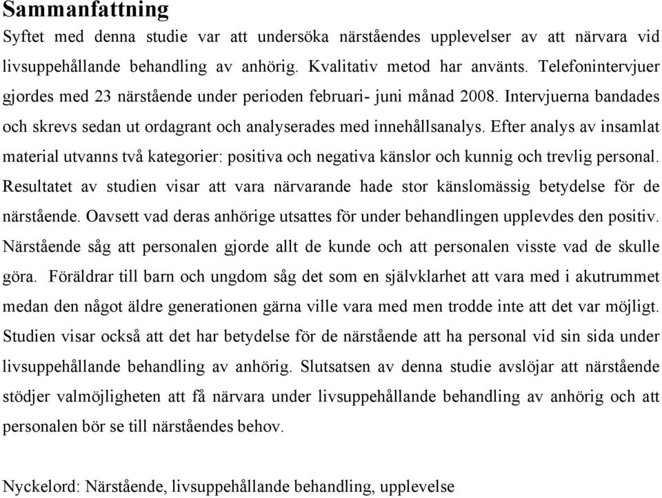 Efter analys av insamlat material utvanns två kategorier: positiva och negativa känslor och kunnig och trevlig personal.
