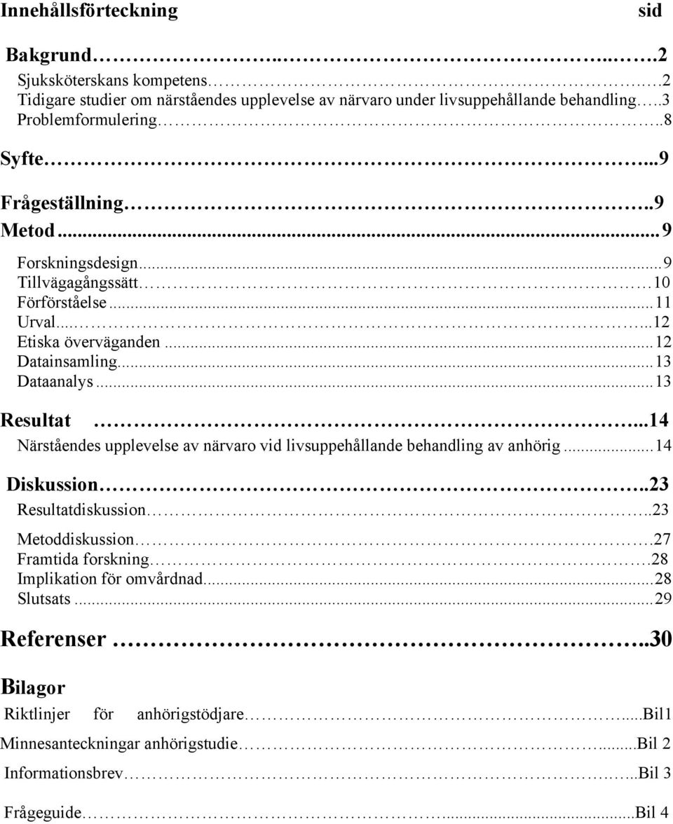 ..13 Resultat...14 Närståendes upplevelse av närvaro vid livsuppehållande behandling av anhörig...14 Diskussion..23 Resultatdiskussion..23 Metoddiskussion.27 Framtida forskning.