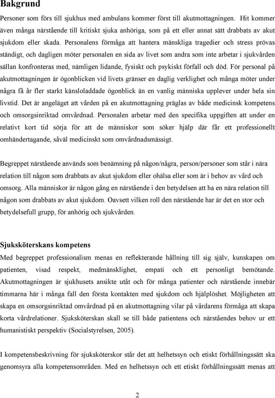 Personalens förmåga att hantera mänskliga tragedier och stress prövas ständigt, och dagligen möter personalen en sida av livet som andra som inte arbetar i sjukvården sällan konfronteras med,