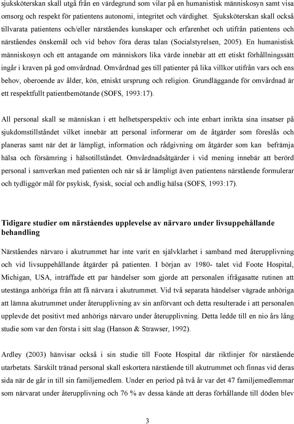 En humanistisk människosyn och ett antagande om människors lika värde innebär att ett etiskt förhållningssätt ingår i kraven på god omvårdnad.