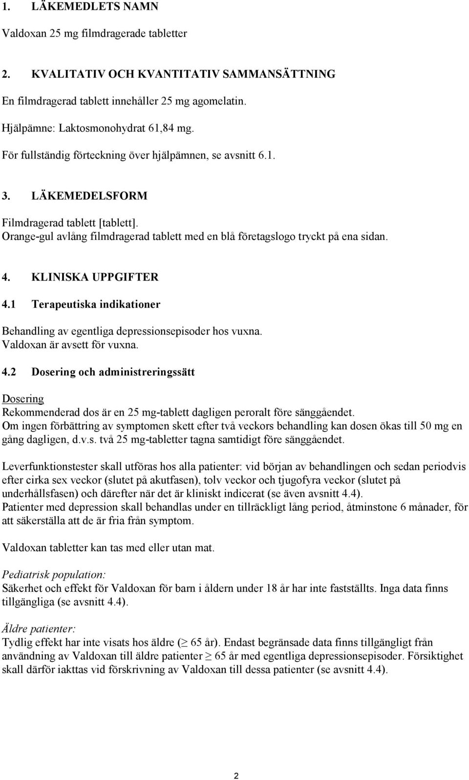 KLINISKA UPPGIFTER 4.1 Terapeutiska indikationer Behandling av egentliga depressionsepisoder hos vuxna. Valdoxan är avsett för vuxna. 4.2 Dosering och administreringssätt Dosering Rekommenderad dos är en 25 mg-tablett dagligen peroralt före sänggåendet.