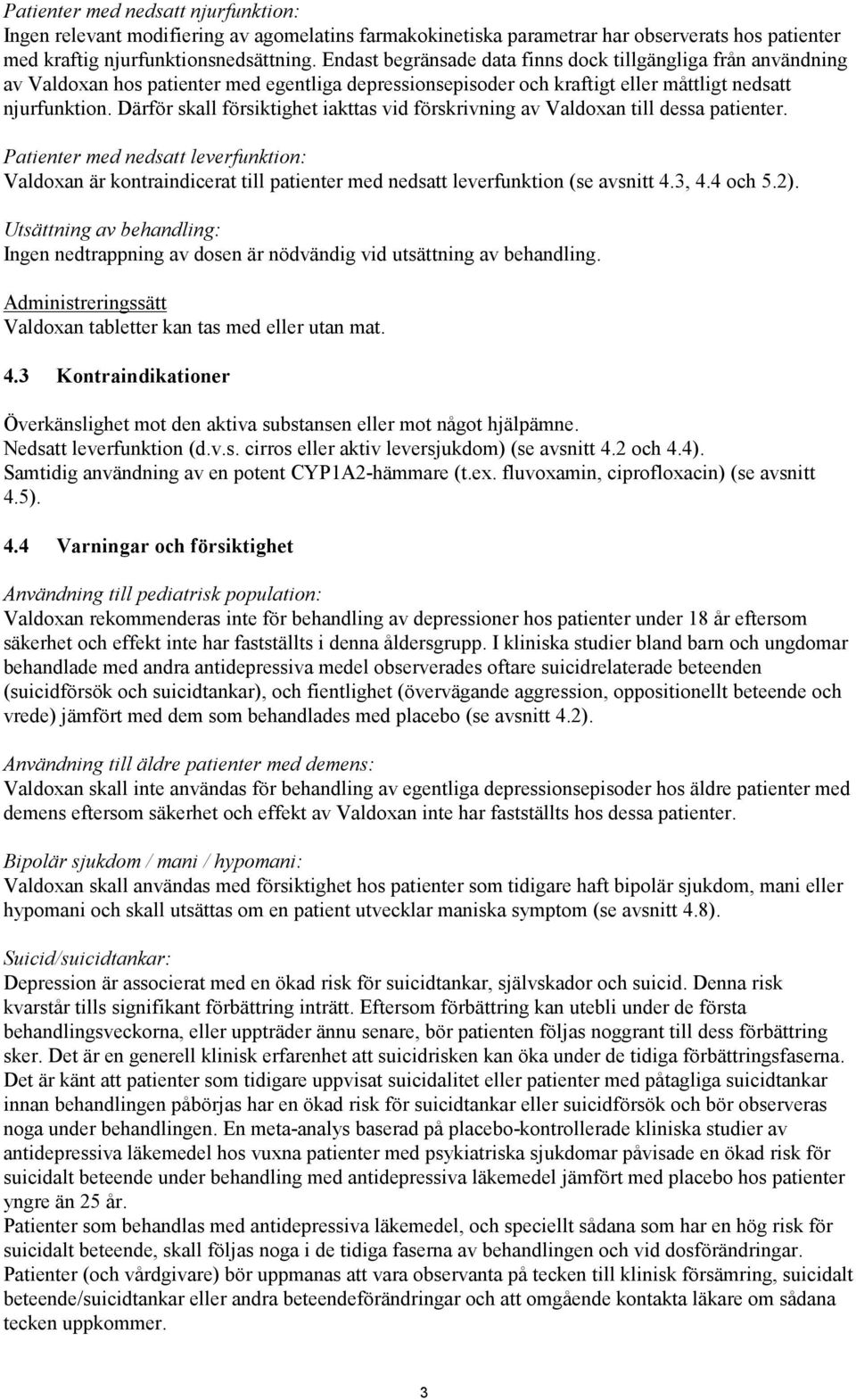 Därför skall försiktighet iakttas vid förskrivning av Valdoxan till dessa patienter.