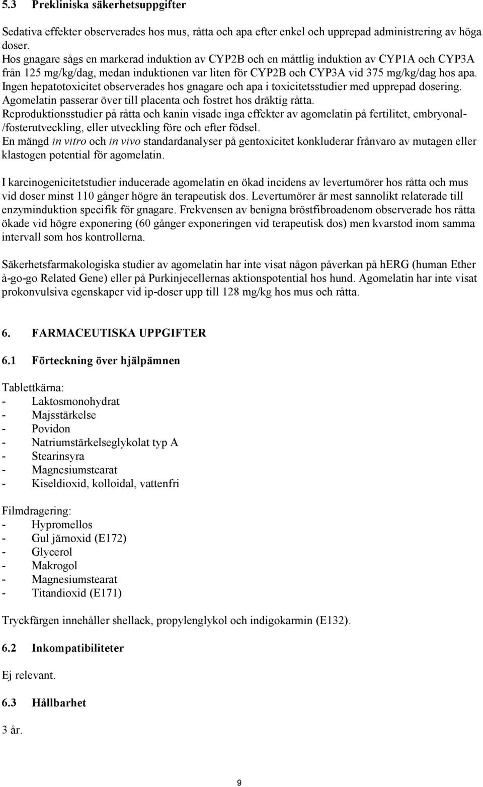 Ingen hepatotoxicitet observerades hos gnagare och apa i toxicitetsstudier med upprepad dosering. Agomelatin passerar över till placenta och fostret hos dräktig råtta.