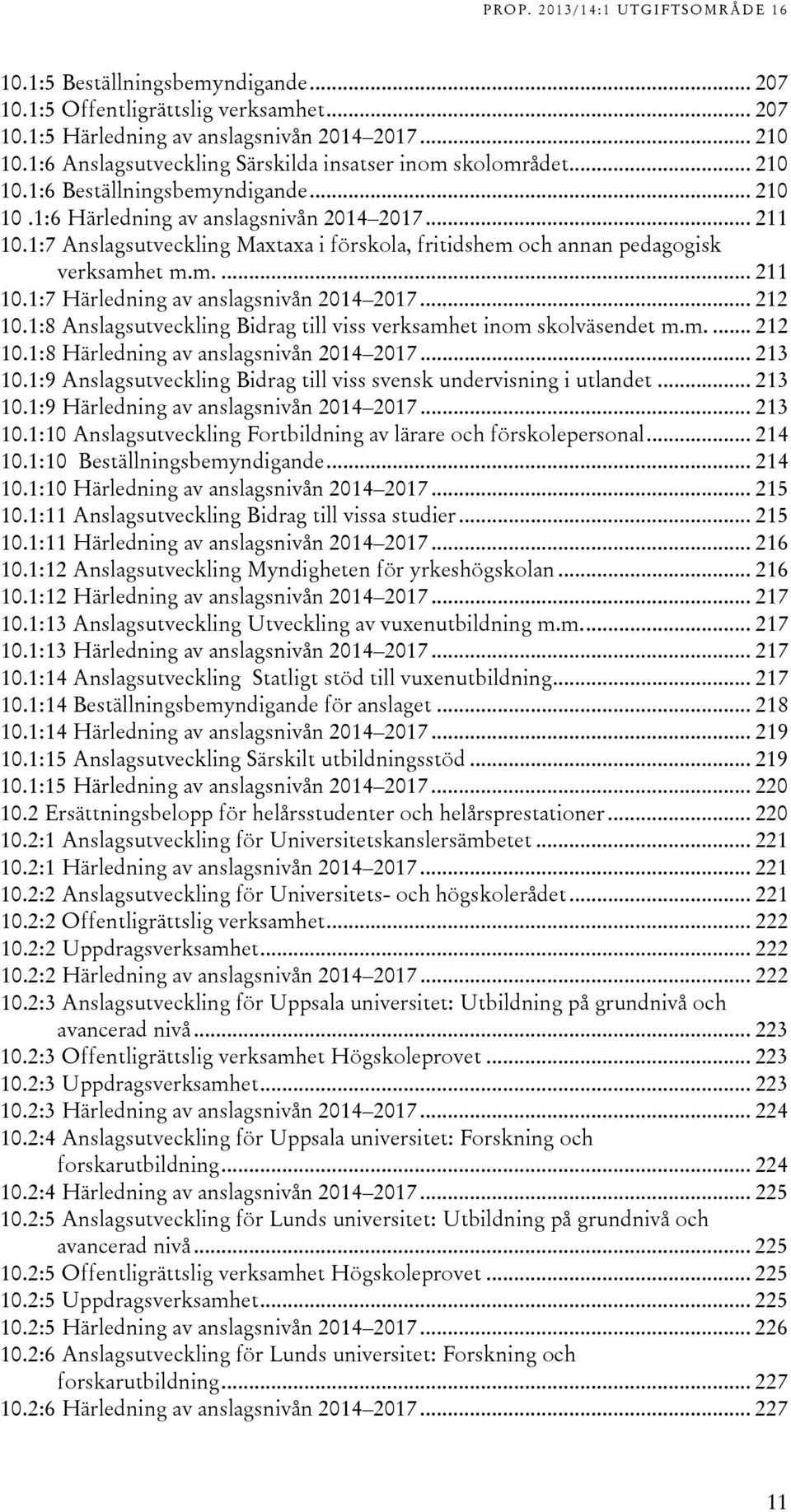 1:8 Anslagsutveckling Bidrag till viss verksamhet inom skolväsendet m.m.... 1 10.1:8 Härledning av anslagsnivån 01 017... 1 10.1:9 Anslagsutveckling Bidrag till viss svensk undervisning i utlandet.