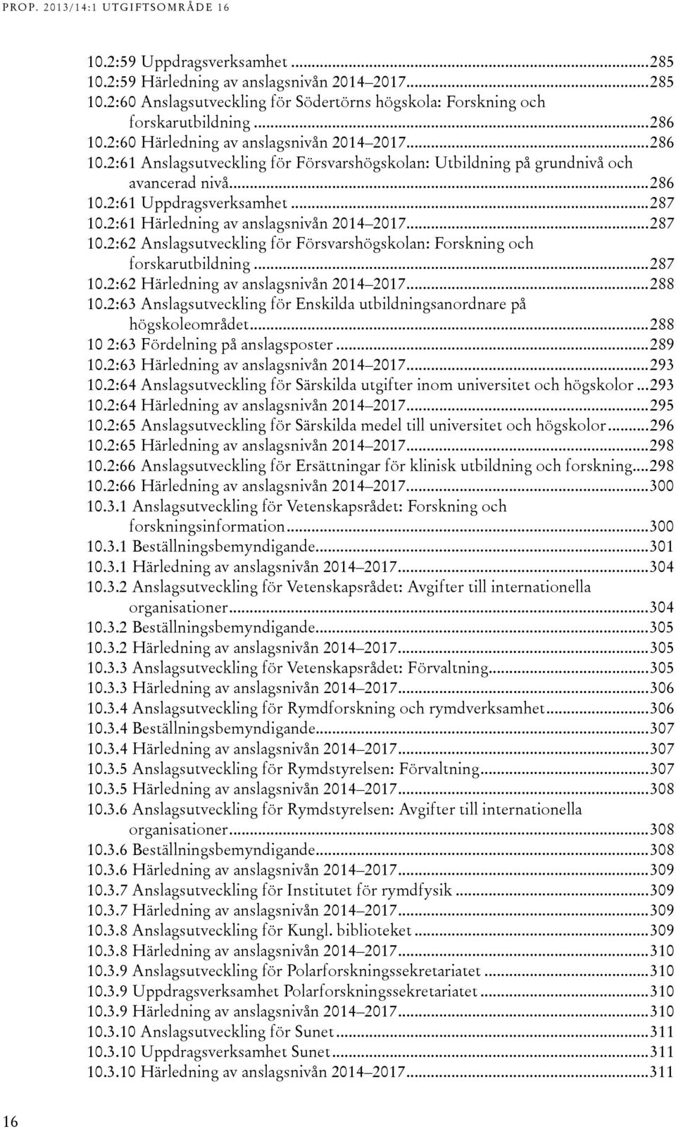 :61 Härledning av anslagsnivån 01 017... 87 10.:6 Anslagsutveckling för Försvarshögskolan: Forskning och forskarutbildning... 87 10.:6 Härledning av anslagsnivån 01 017... 88 10.