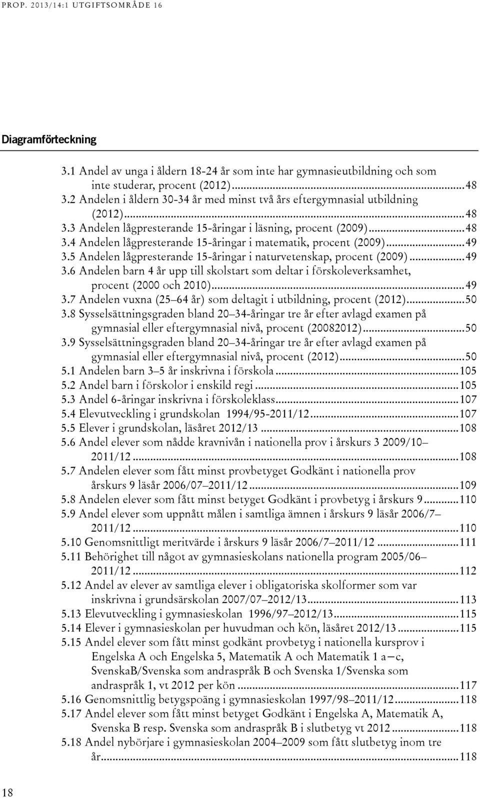 .. 9.7 Andelen vuxna (5 6 år) som deltagit i utbildning, procent (01)... 50.8 Sysselsättningsgraden bland 0 -åringar tre år efter avlagd examen på gymnasial eller eftergymnasial nivå, procent (00801).