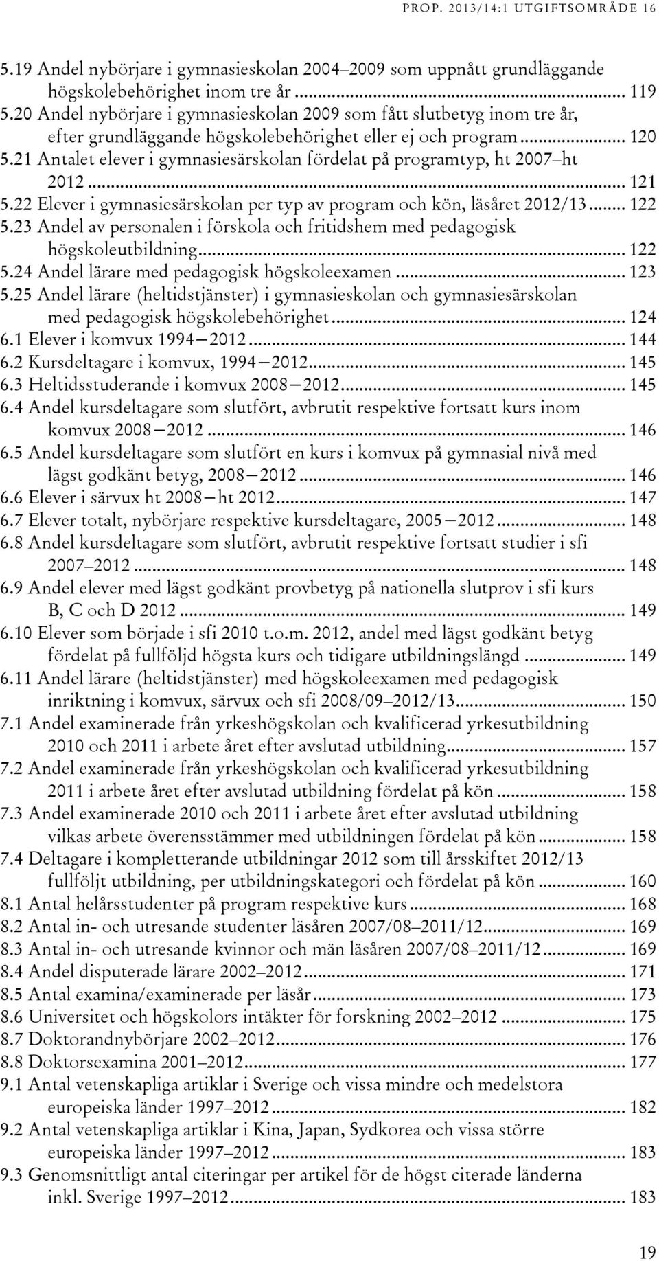 1 Antalet elever i gymnasiesärskolan fördelat på programtyp, ht 007 ht 01... 11 5. Elever i gymnasiesärskolan per typ av program och kön, läsåret 01/1... 1 5.