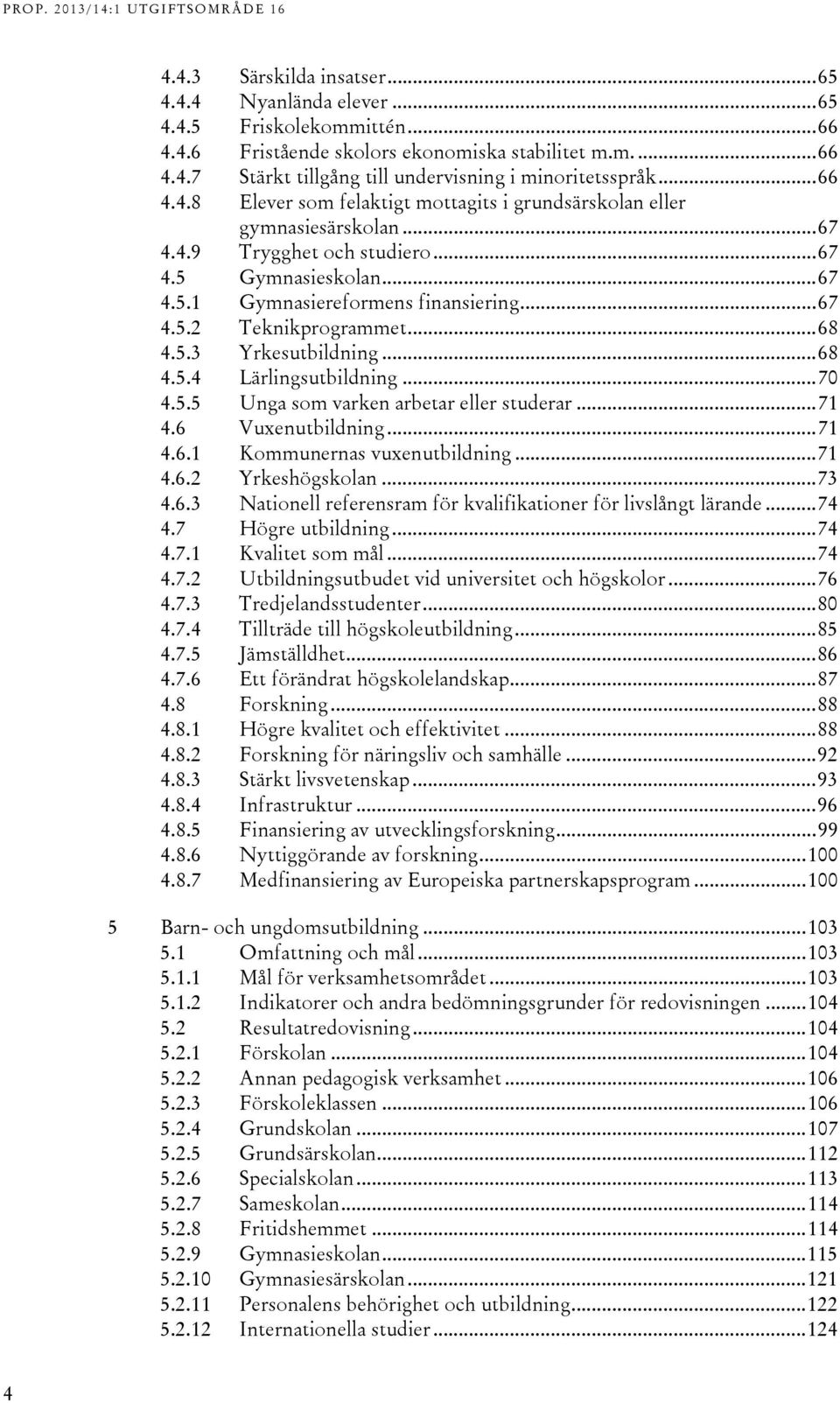 .. 71.6 Vuxenutbildning... 71.6.1 Kommunernas vuxenutbildning... 71.6. Yrkeshögskolan... 7.6. Nationell referensram för kvalifikationer för livslångt lärande... 7.7 Högre utbildning... 7.7.1 Kvalitet som mål.