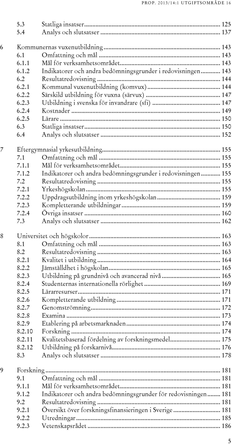 .5 Lärare... 150 6. Statliga insatser... 150 6. Analys och slutsatser... 15 7 Eftergymnasial yrkesutbildning... 155 7.1 Omfattning och mål... 155 7.1.1 Mål för verksamhetsområdet... 155 7.1. Indikatorer och andra bedömningsgrunder i redovisningen.