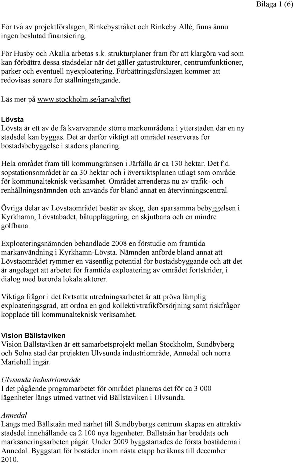 se/jarvalyftet Lövsta Lövsta är ett av de få kvarvarande större markområdena i ytterstaden där en ny stadsdel kan byggas.