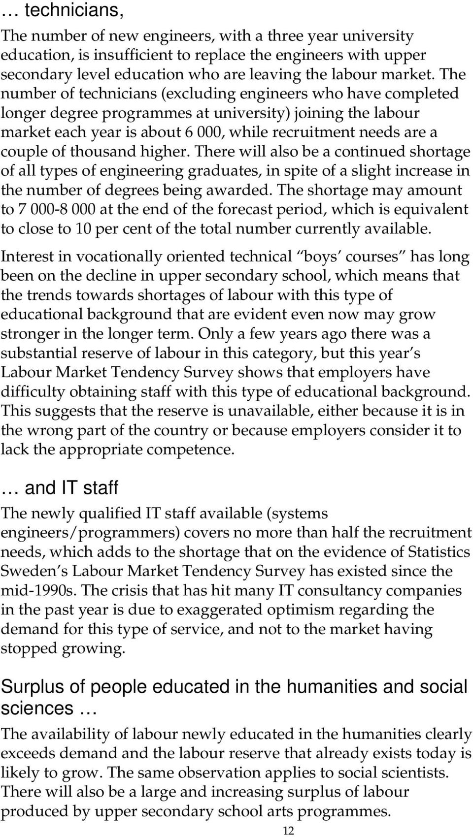 thousand higher. There will also be a continued shortage of all types of engineering graduates, in spite of a slight increase in the number of degrees being awarded.